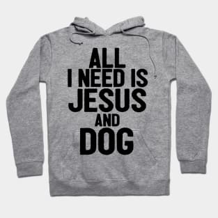 All I Need Is Jesus And Dog Hoodie